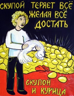 basni (85).jpg Басня И.А.Крылова «Скупой и курица» …Был человек, который никакого Не знал ни промысла, ни ремесла,… …Он Курицу имел (как это не завидно!), Которая яйца несла, Но не простые, А золотые. Но этого Скупому мало, Ему на мысли вспало, Что, взрезав Курицу, он в ней достанет клад… …Ее зарезал он. И что же? В воздаянье Он вынул из нее простые потроха.